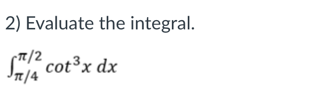 2) Evaluate the integral.
-T/2
cot3x dx
