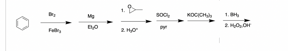 1.
Br2
SOCI,
KOC(CH3)3
1. В1з
Mg
2. Н.О2,ОН
Et20
pyr
FeBr3
2. Нзо
