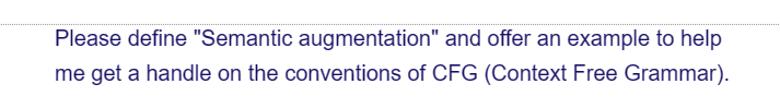 Please define "Semantic augmentation" and offer an example to help
me get a handle on the conventions of CFG (Context Free Grammar).