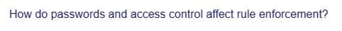 How do passwords and access control affect rule enforcement?