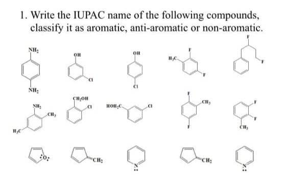 1. Write the IUPAC name of the following compounds,
classify it as aromatic, anti-aromatic or non-aromatic.
NH:
он
но
NH:
ÇH,OH
CH
HOH,C
CH
H,C
"CH:
CH:
