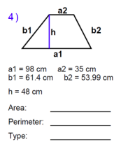 a2
4)
b1,
h
b2
a1
a1 = 98 cm a2 = 35 cm
b1 = 61.4 cm b2 = 53.99 cm
h = 48 cm
Area:
Perimeter:
Туре:
