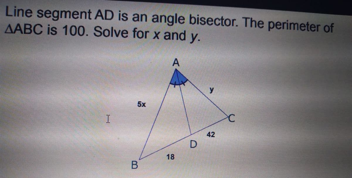 Line segment AD is an angle bisector. The perimeter of
AABC is 100. Solve for x and y.
5x
I
18
42
A.
