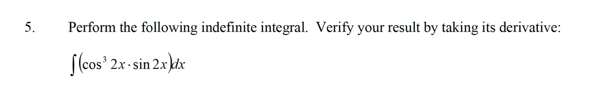 5.
Perform the following indefinite integral. Verify your result by taking its derivative:
[(cos 2.x sin 2x kix
