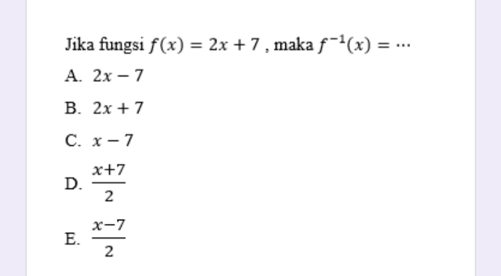 Jika fungsi f(x) = 2x + 7, maka f(x) = ..
А. 2х — 7
В. 2х + 7
С. х — 7
x+7
D.
2
x-7
Е.
2
