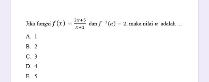 2x+5
Jika fungsi f (x)
dan f- (a) = 2, maka nilai a adalah ...
x+1
А. 1
В. 2
С. 3
D. 4
Е. 5
