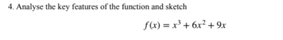 4. Analyse the key features of the function and sketch
f(x) = x³ + 6x² + 9x