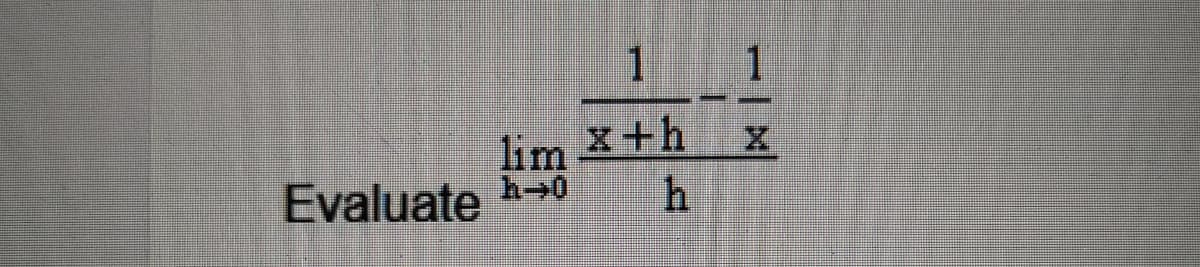 lim
h→0
Evaluate 0
1
x+h
h
1
x