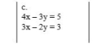 C.
4x – 3y = 5
3x- 2y = 3
