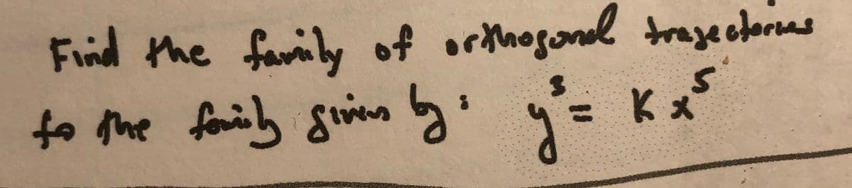 Find the favil of orthogond
trojectornes
to he foriy givinsly: y= Kx
K x
%3D
