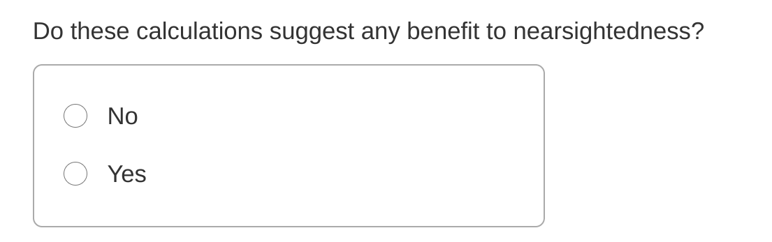 Do these calculations suggest any benefit to nearsightedness?
No
Yes
