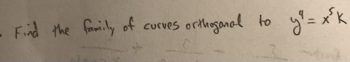 Find the family of curves orthoganol to
yi = xk
