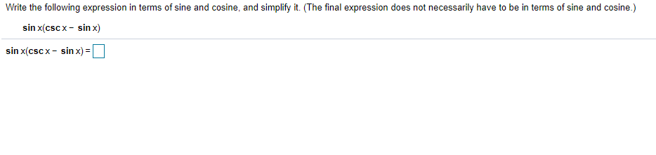 Write the following expression in terms of sine and cosine, and simplify it. (The final expression does not necessarily have to be in terms of sine and cosine.)
sin x(cscx- sin x)
sin x(cscx- sin x) :
