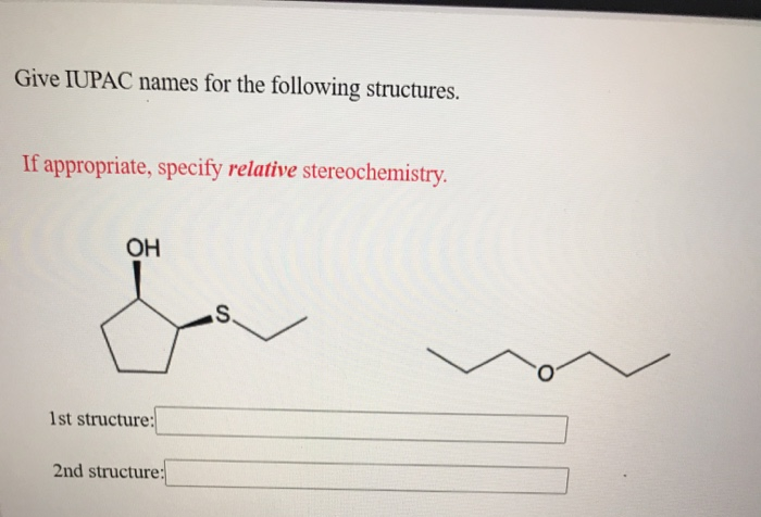 Give IUPAC names for the following structures.
If appropriate, specify relative stereochemistry.
OH
&
S.
1st structure:
2nd structure: