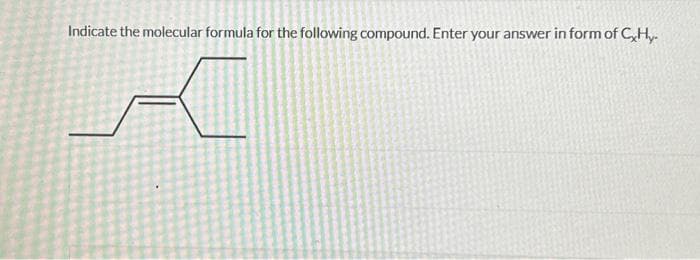 Indicate the molecular formula for the following compound. Enter your answer in form of CxHy.