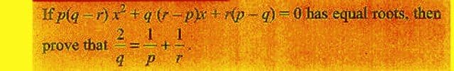 If plg-r)x+q (r-p)x+r(p-q) = 0 has equal roots, then
2 11
pr
prove that
9
q