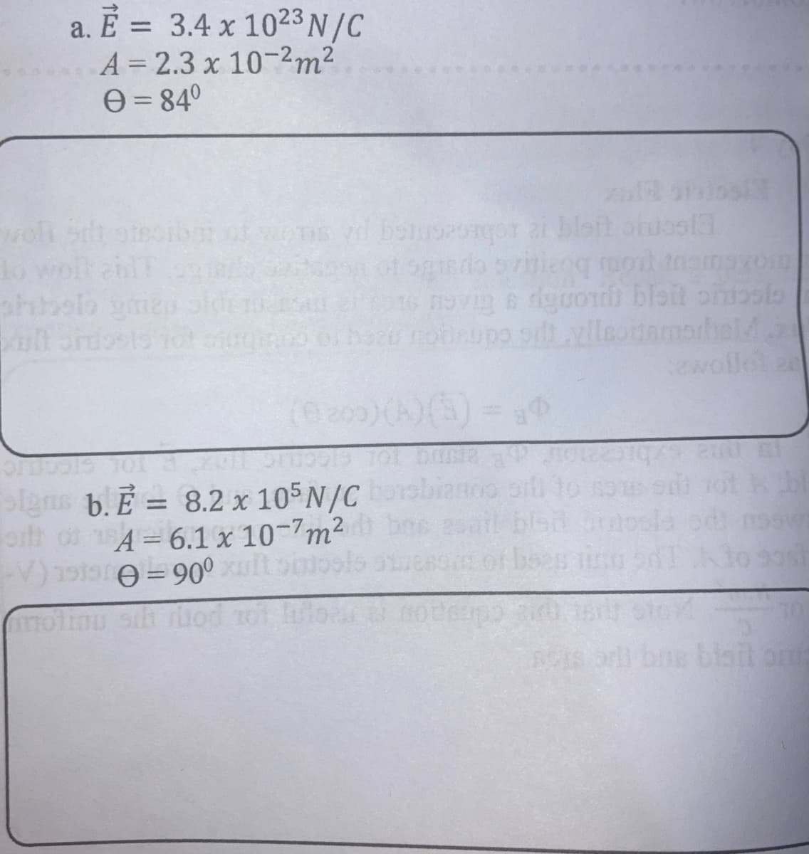 a. E = 3.4 x 1023 N/C
A= 2.3 x 10-2m²
e = 84°
vol h otecibo ns bsoor ai bloit ondos3
o woll a
WOT
n ot odo 5vinieng ruot tramvo
kult ordosts o
baonobeupo o lleotamohelM.
wolle
(0)
lans b. E = 8.2 x 105N/C
orth ot 6.1 x 10-7m²
V)191 =90°
to som
Coper
%3D
molinu
StoM
bne
bisit on
