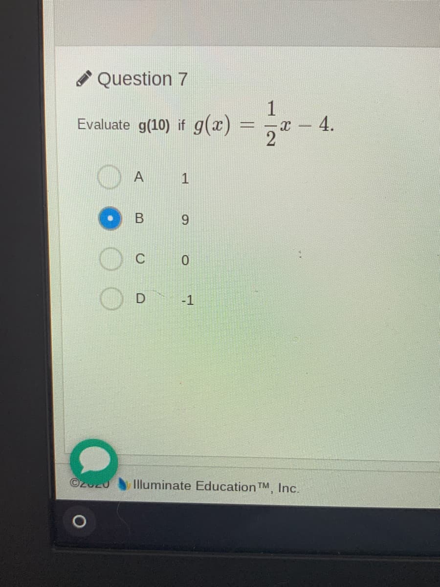 * Question 7
1
4.
2
Evaluate g(10) if g(x)
A
1
В
6.
0.
D.
-1
Illuminate Education TM, Inc.
