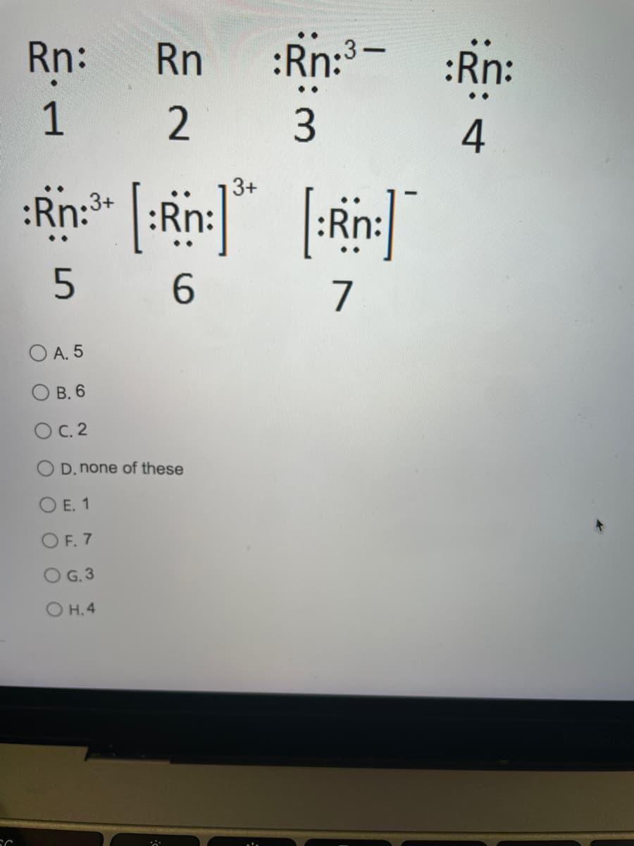 Rn:
Rn
:Rn:3-
:Rn:
•.
1
2
3+
:Rn: :Rn:
.3+
6.
7
O A. 5
В. 6
OC. 2
D. none of these
O E. 1
O F. 7
G. 3
O H.4
