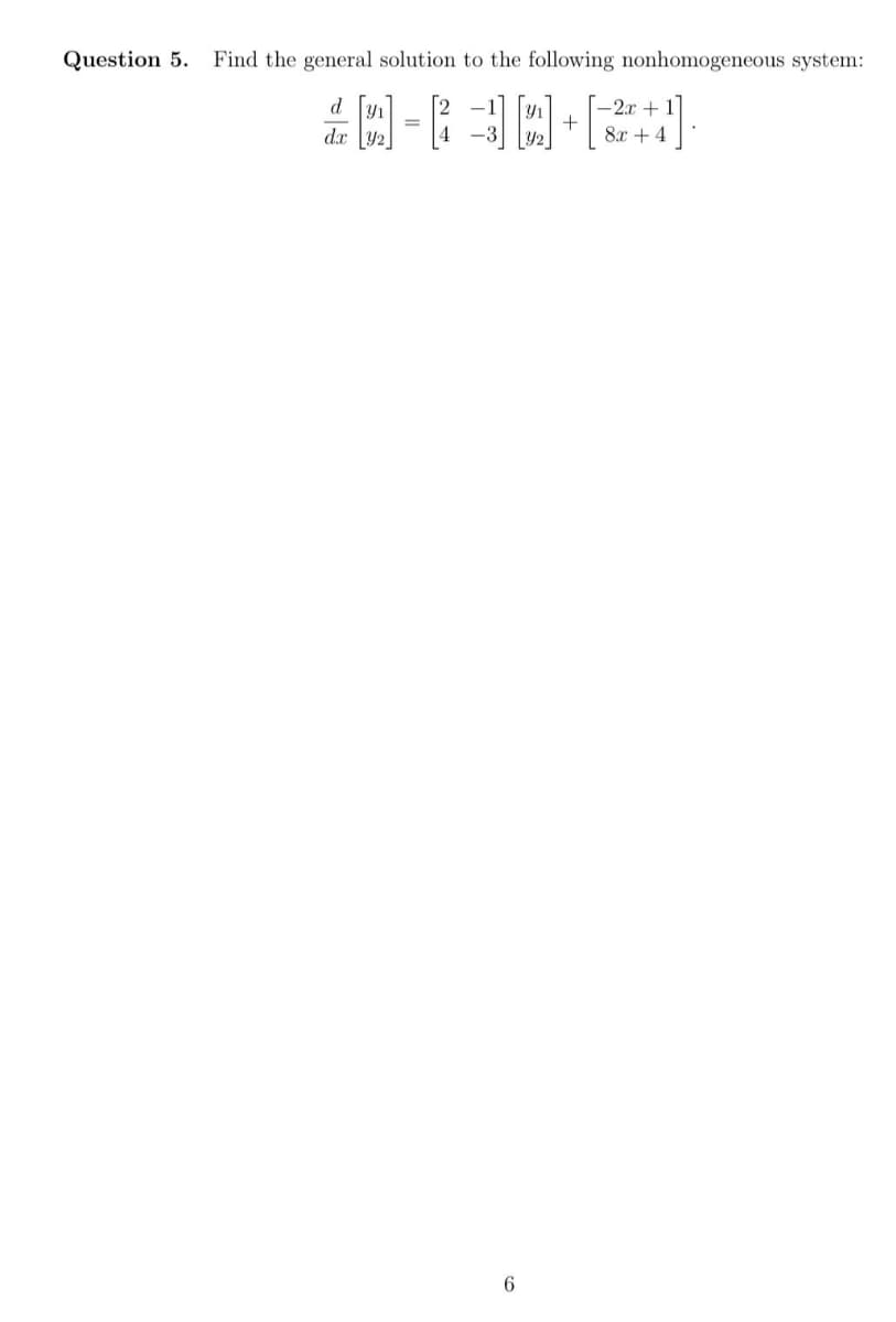 Question 5. Find the general solution to the following nonhomogeneous system:
2D-=[]+[24]
d
dx
8x