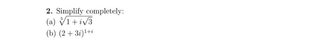 2. Simplify completely:
(a) √1+i√3
(b) (2 + 3i)¹+i