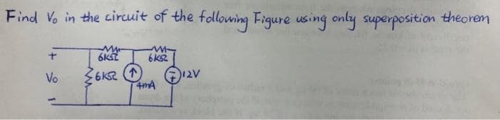 Find Vo in the circuit of the following Figure using only superposition theorem
Vo
My
6KSZ
6KR ↑
M-
6k52
4mA
12V