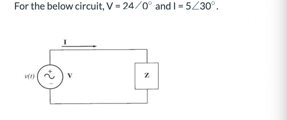 For the below circuit, V = 24/0° and 1= 5/30°.
v(t)
2+
I
V
N