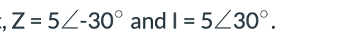 ,Z = 5/-30° and 1= 5/30°.