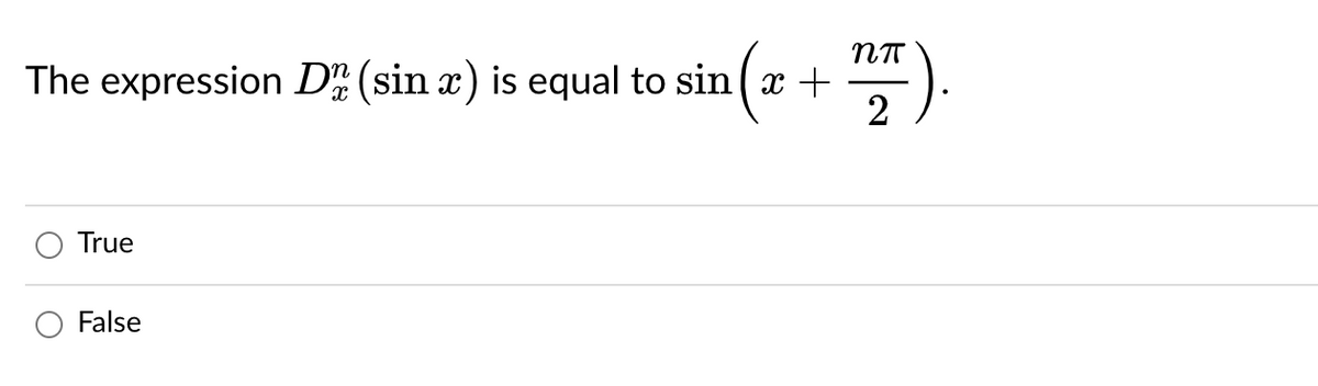 The expression D (sin x) is equal to sin ( x +
2
True
False
