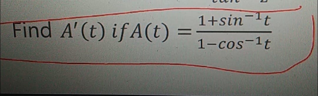 1+sin-lt
Find A'(t) if A(t)
1-cos-1t
