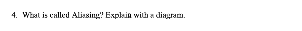 4. What is called Aliasing? Explain with a
diagram.
