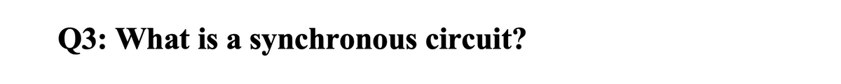 Q3: What is a synchronous circuit?
