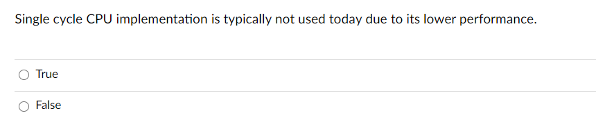 Single cycle CPU implementation is typically not used today due to its lower performance.
True
False
