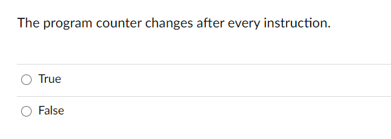 The program counter changes after every instruction.
True
False
