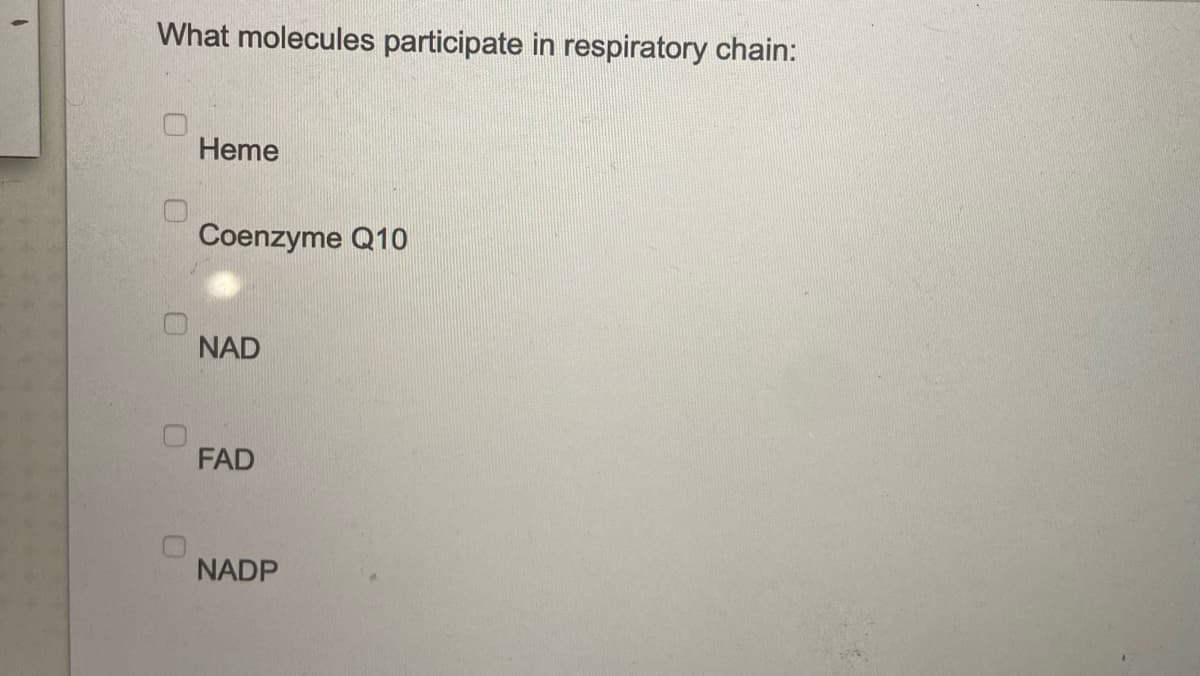 What molecules participate in respiratory chain:
Heme
Coenzyme Q10
NAD
FAD
NADP