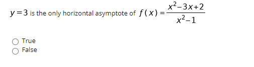 x²-3x+2
y =3 is the only horizontal asymptote of f(x) = -
x²-1
True
False
