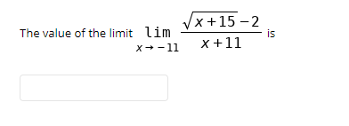 Vx +15 -2
is
The value of the limit lim
x+11
X+ -11
