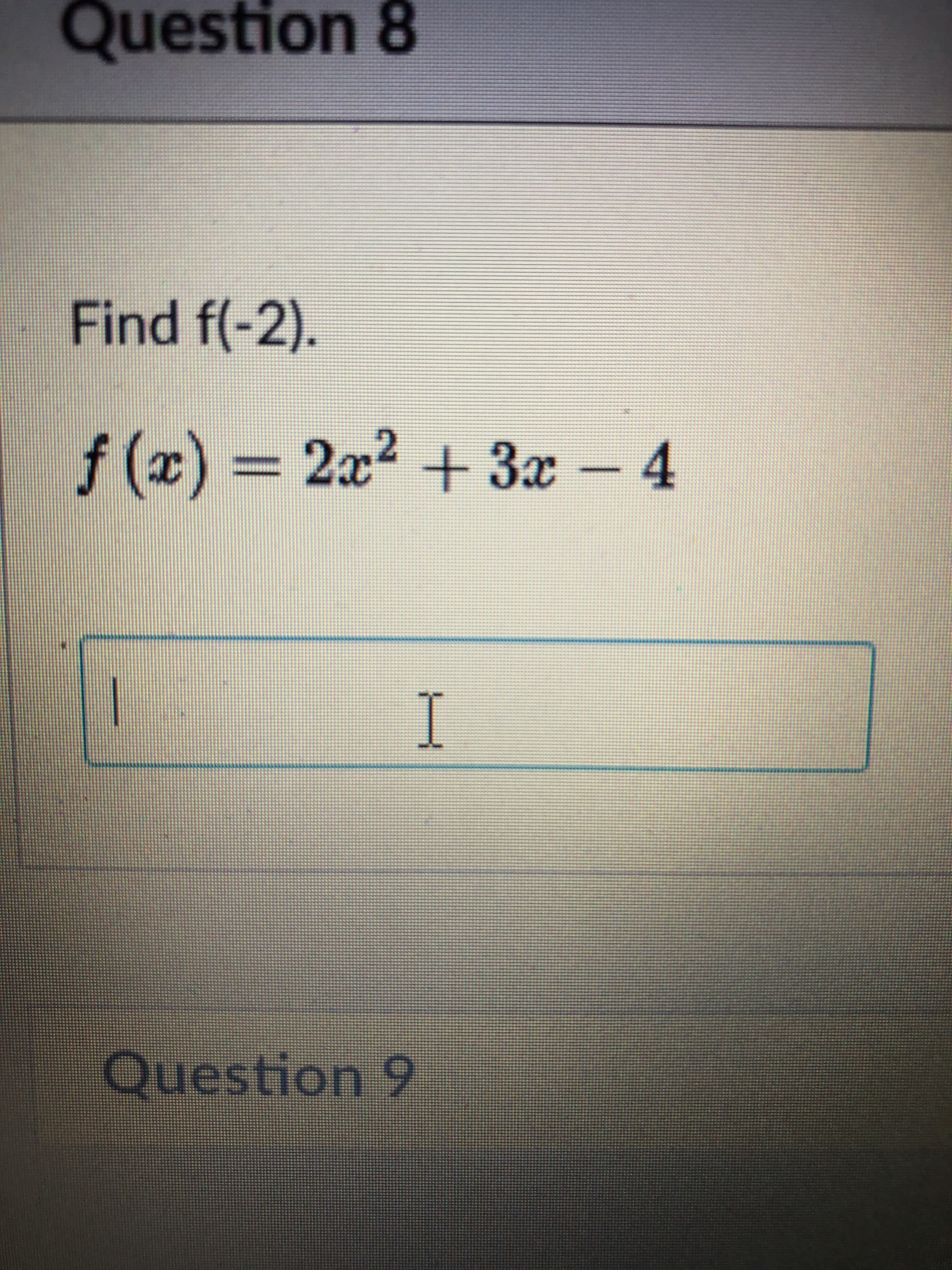 Find f(-2).
f (x) = 2x2 + 3x - 4
