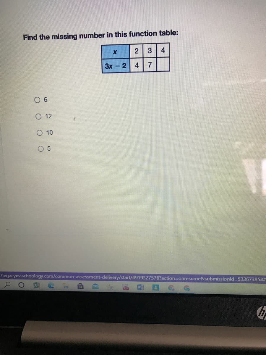 Find the missing number in this function table:
4
3x - 2
O 12
10
O 5
/legacynv.schoology.com/common-assessment-delivery/start/4919327576?action=onresume&submissionld=533673854%2
Q
