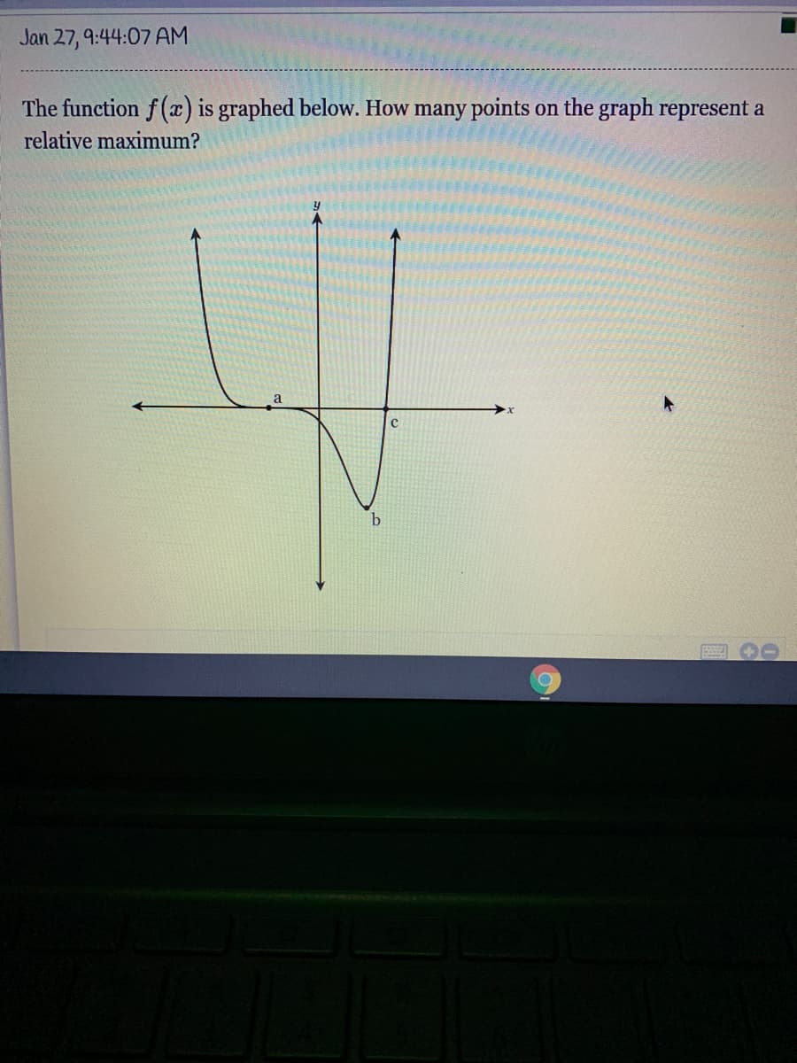 Jan 27, 9:44:07 AM
The function f(x) is graphed below. How many points on the graph represent a
relative maximum?
a
b
