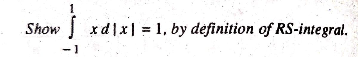 Show
| xd|x| = 1, by definition of RS-integral.
-1
