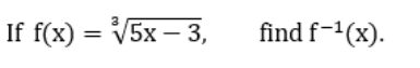 If f(x) = V5x – 3,
find f-1(x).
