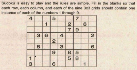 Sudoku is easy to play and the rules are simple. Fill in the blanks so that
each row, each column, and each of the nine 3x3 grids should contain one
instance of each of the numbers 1 through 9.
4
7
1
79
36 4
8
6.
85
1
5 8
1
