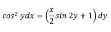 cos? ydx = 5
(Gsin 2y + 1) dy
