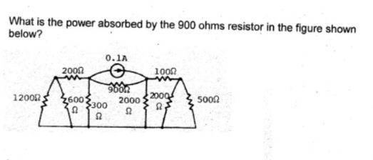 What is the power absorbed by the 900 ohms resistor in the figure shown
below?
0.1A
200n
1002
12002
2600
2000
500n
2000
$300
