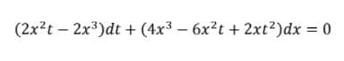 (2x?t – 2x³)dt + (4x3 – 6x?t + 2xt²)dx = 0
