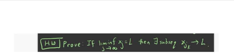 HW Prove: If limint x=L
then I subsey X,>h
