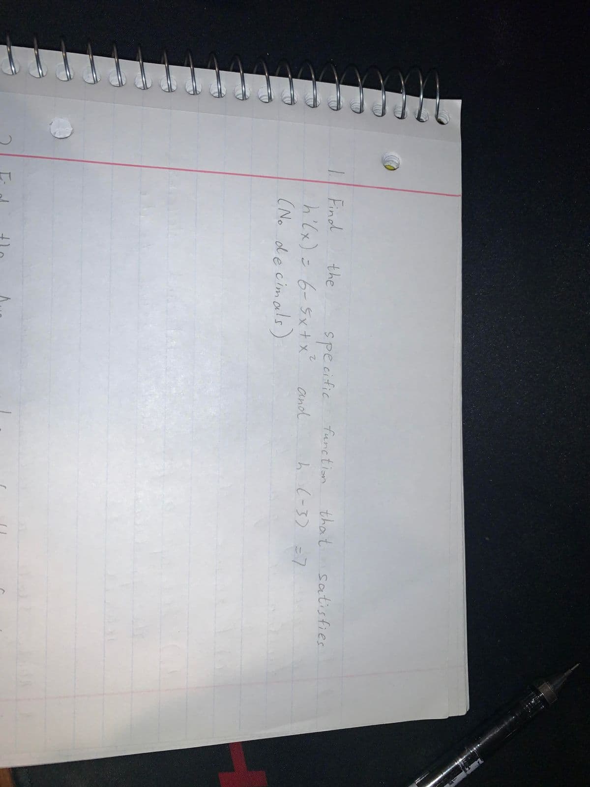 1.
Find
the
specific function
and
that
satisfies
h'(x) = 6-5x+x°
(No decimals)
h (-3) =7
