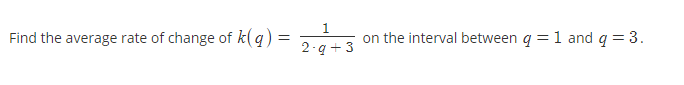 Find the average rate of change of k(q) =
1.
on the interval between q = 1 and q = 3.
2-q-
+3
