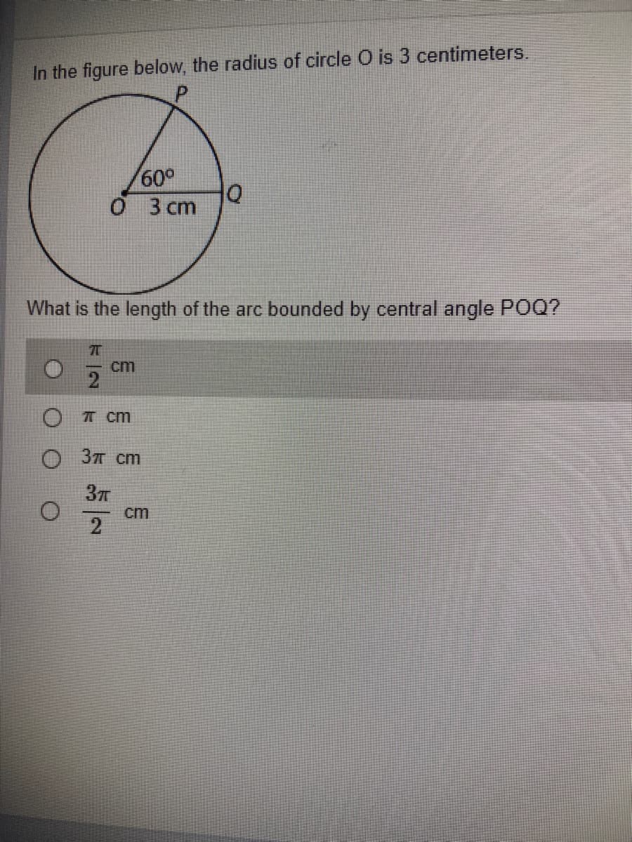 In the figure below, the radius of circle O is 3 centimeters.
60°
3 cm
What is the length of the arc bounded by central angle PO0?
cm
T cm
37 cm
cm
2
